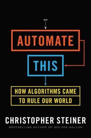 Automate This : How Algorithms Came to Rule Our World - Thryft