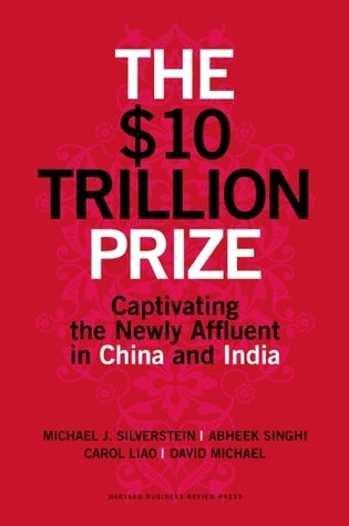 10 Trillion Prize: Captivating the Newly Affluent in China and India