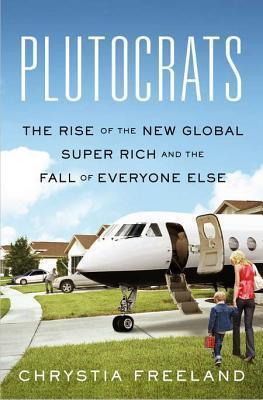 Plutocrats : The Rise of the New Global Super-Rich and the Fall of Everyone Else - Thryft