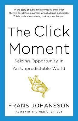 The Click Moment : Seizing Opportunity in an Unpredictable World - Thryft