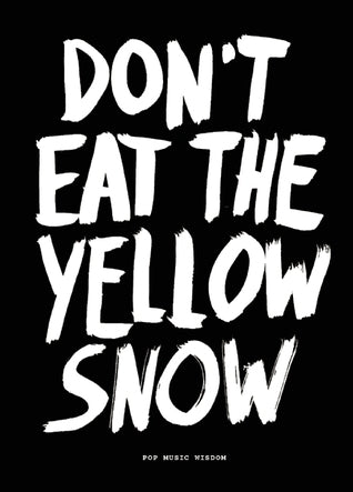 Don't Eat The Yellow Snow : Pop Music Wisdom