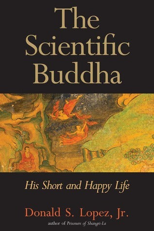 The Scientific Buddha: His Short and Happy Life - The Dwight Harrington Terry Foundation Lectures on Religion in the Light of Science and Philosophy