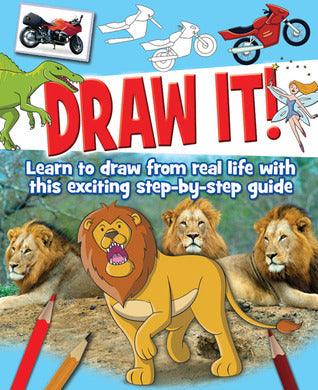 Draw It! : Learn to Draw from Real Life with This Exciting Step-by-Step Guide