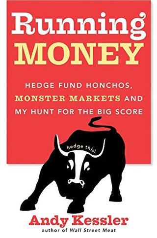 Running Money : Hedge Fund Honchos, Monster Markets and My Hunt for the Big Score