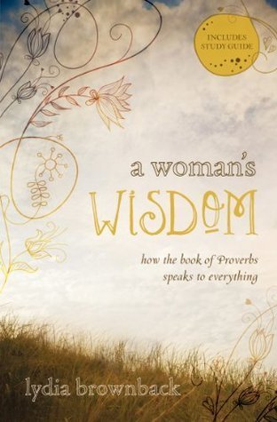 A Woman's Wisdom : How the Book of Proverbs Speaks to Everything