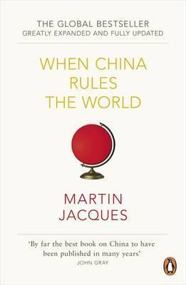 When China Rules The World : The Rise of the Middle Kingdom and the End of the Western World [Greatly updated and expanded]