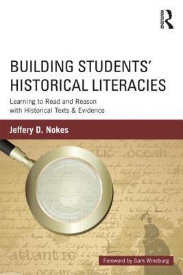 Building Students' Historical Literacies : Learning to Read and Reason with Historical Texts and Evidence