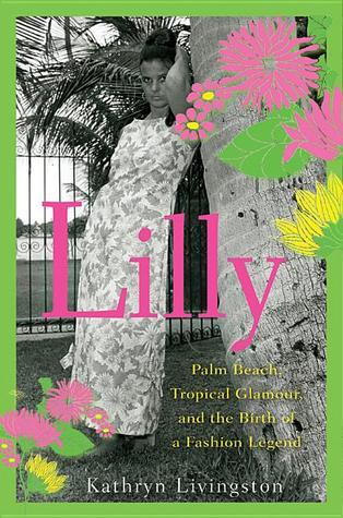 Lilly: Palm Beach, Tropical Glamour and the Birth of a Fashion Legend