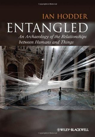 Entangled - An Archaeology of the Relationships between Humans and Things