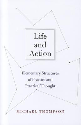 Life and Action : Elementary Structures of Practice and Practical Thought