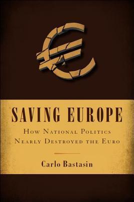 Saving Europe: How National Politics Nearly Destroyed the Euro