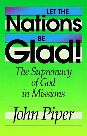 Let The Nations Be Glad! - The Supremacy Of God In Missions