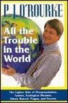 All the Trouble in the World: The Lighter Side of Overpopulation, Famine, Ecological Disaster, Ethnic Hatred, Plague, and Poverty