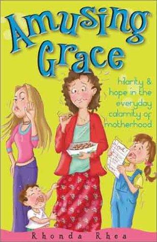 Amusing Grace : Hilarity & Hope in the Everyday Calamity of Motherhood