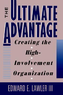 The Ultimate Advantage : Creating the High-Involvement Organization