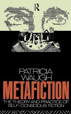 Metafiction - The Theory And Practice Of Self-Conscious Fiction