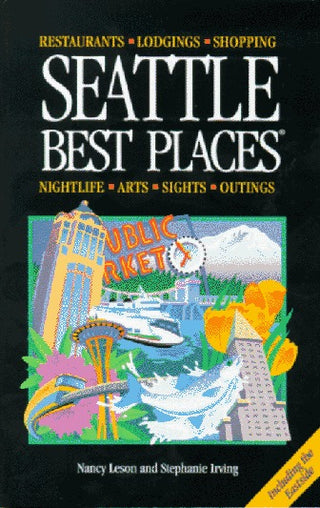 Seattle Best Places : The Most Discriminating Guide to Seattle's Restaurants, Shops, Hotels, Nightlife, Arts, Sights, and