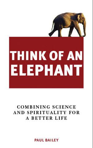 Think of an Elephant : Combining Science and Spirituality for a Better Life - Thryft