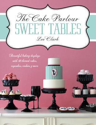 The Cake Parlour Sweet Tables - Beautiful baking displays with 40 themed cakes, cupcakes & more : Beautiful Baking Displays with 40 Themed Cakes, Cupcakes, Cookies & More