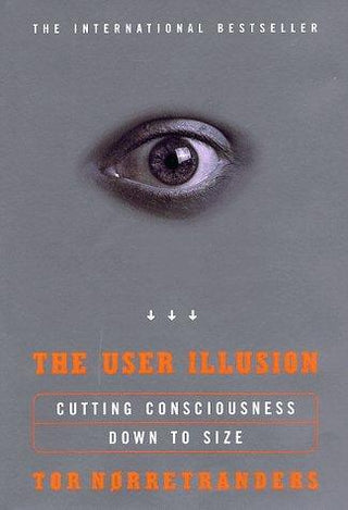 The User Illusion - Cutting Consciousness Down To Size - Thryft