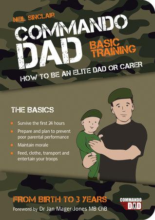 Commando Dad : Basic Training: How to be an Elite Dad or Carer. From Birth to Three Years - Thryft