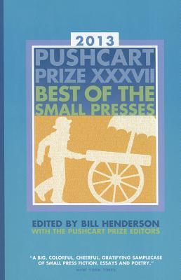 The Pushcart Prize XXXVII : Best of the Small Presses 2013 Edition