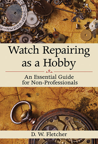 Watch Repairing As a Hobby: An Essential Guide for Non-Professionals