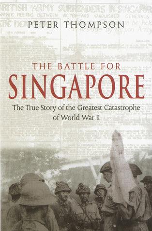 The Battle For Singapore : The true story of the greatest catastrophe of World War II - Thryft