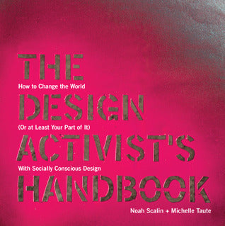 The Design Activist's Handbook					How to Change the World (Or at Least Your Part of It) With Socially Conscious Design