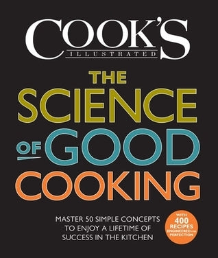The Science of Good Cooking : Master 50 Simple Concepts to Enjoy a Lifetime of Success in the Kitchen