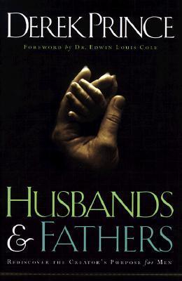 Husbands and Fathers : Rediscover the Creator's Purpose for Men