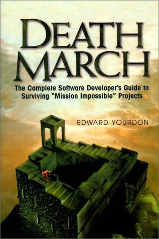 Death March: The Complete Software Developer's Guide to Surviving Mission Impossible Projects