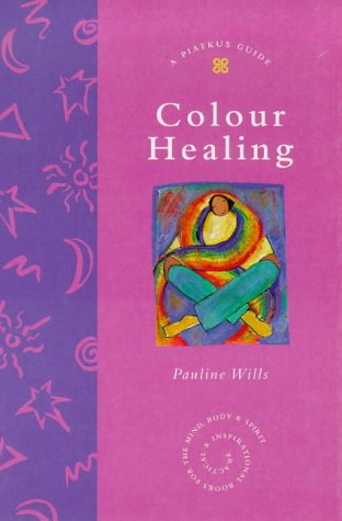 Colour Healing - A Piatkus Guide