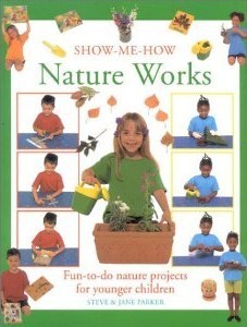 Show-Me-How Nature Works: Fun-To-Do Nature Projects for Younger Children