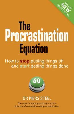 The Procrastination Equation : How to Stop Putting Things Off and Start Getting Things Done