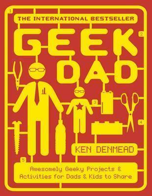 Geek Dad : Awesomely Geeky Projects and Activities for Dads and Kids to Share - Thryft