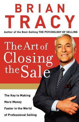 The Art of Closing the Sale (International Edition): The Key to Making More Money Faster in the World of Professional Selling