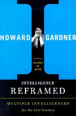 Intelligence Reframed: Multiple Intelligences for the 21st Century