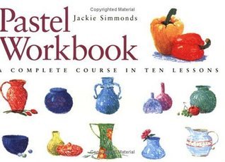 Pastel Workbook : A Complete Course in Ten Lessons