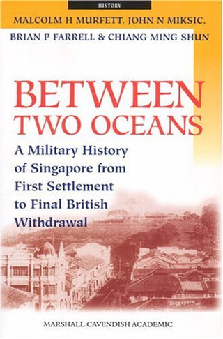 Between Two Oceans: A Military History of Singapore from First Settlement to Final British Withdrawal