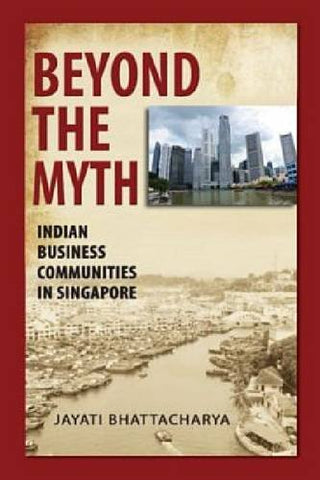 Beyond the Myth : Indian Business Communities in Singapore