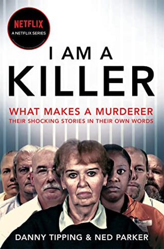 I Am a Killer: What Makes a Murderer, Their Shocking Stories in Their Own Words