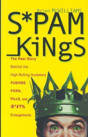 Spam Kings: The Real Story Behind the High-Rolling Hucksters Pushing Porn Pills and Enlargements