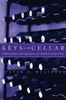 Keys to the Cellar : Strategies and Secrets of Wine Collecting