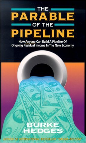 The Parable of the Pipeline: How Anyone Can Build a Pipeline of Ongoing Residual Income in the New Economy