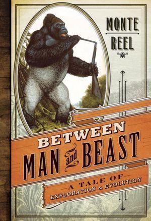 Between Man and Beast : An Unlikely Explorer, the Evolution Debates, and the African Adventure That Took the Victorian World by Storm - Thryft