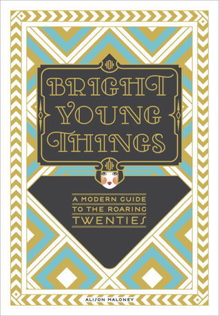 Bright Young Things : A Modern Guide to the Roaring Twenties
