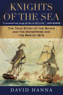 Knights of the Sea : The True Story of the Boxer and the Enterprise and the War of 1812