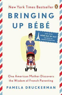 Bringing Up Bebe : One American Mother Discovers the Wisdom of French Parenting (now with Bebe Day by Day: 100 Keys to French Parenting) - Thryft