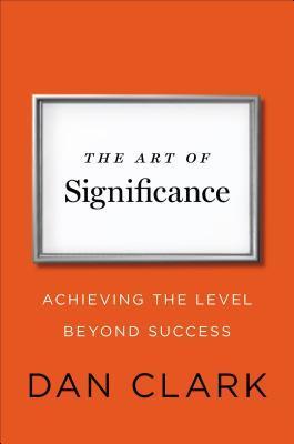 The Art of Significance: Achieving the Level Beyond Success